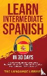 The Language Library - Learn Intermediate Spanish In 30 Days