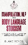 Reyes, Blаke - Manipulation, NLP and Body Language Stoicism
