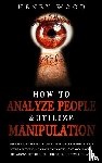 Wood, Henry - How to Analyze People & Utilize Manipulation