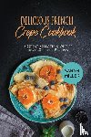 Miller, Sarah - Delicious French Crepe Cookbook