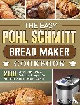 Trevino, Debra - The Easy Pohl Schmitt Bread Maker Cookbook