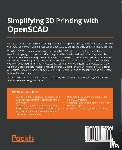 Dow, Colin - Simplifying 3D Printing with OpenSCAD