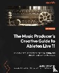 Lakatos, Anna - The Music Producer's Creative Guide to Ableton Live 11
