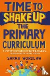 Wordlaw, Sarah - Time to Shake Up the Primary Curriculum