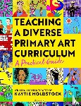 Holdstock, Kaytie - Teaching a Diverse Primary Art Curriculum