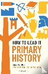 Pethick, Alex, Hutchinson, Jon - How to Lead it: Primary History