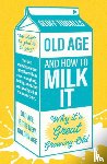 Tibballs, Geoff - Old Age and How To Milk It
