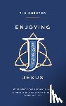 Chester, Tim - Enjoying Jesus: Experience the Presence and Kindness of the Son of God in Everyday Life