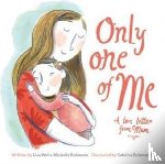 Wells, Lisa, Robinson, Michelle - Only One of Me: A Love Letter From Mum