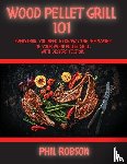 Robson, Phil - Wood Pellet Grill 101