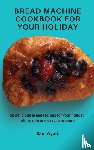 Wyatt, Raul - Bread Machine Cookbook for your Holiday