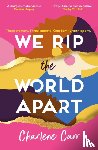 Carr, Charlene - We Rip the World Apart