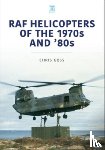Goss, Chris - RAF Helicopters of the 70s and 80s