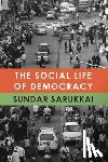 Sarukkai, Sundar - The Social Life of Democracy