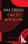 Frisch, Max, Strassle, Thomas, Unser, Margit, Hoban, Wieland - From the Berlin Journal