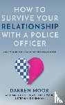 Moor, Darren - How To Survive Your Relationship With A Police Officer