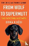 Gosi, Erika K - From Wolf to Supermutt and Everything In Between