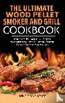 Joyce, King - The Ultimate Wood Pellet Grill and Smoker Cookbook