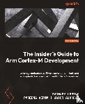 Lasiuk, Zachary, Verma, Pareena, Andrews, Jason - The Insider's Guide to Arm Cortex-M Development