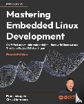 Vasquez, Frank, Simmonds, Chris - Mastering Embedded Linux Development - Fourth Edition