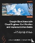 Koziorowska, Agnieszka, Marusiak, Wojciech - Google Cloud Associate Cloud Engineer Certification and Implementation Guide