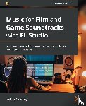 Au-Yeung, Joshua - Music for Film and Game Soundtracks with FL Studio