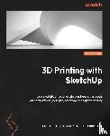 Dietzen Aka 'The Sketchup Guy', Aaron - 3D Printing with SketchUp - Second Edition