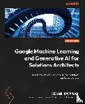 Kavanagh, Kieran - Google Machine Learning and Generative AI for Solutions Architects