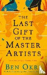 Okri, Ben - The Last Gift of the Master Artists