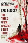 LaRocca, Eric - The Trees Grew Because I Bled There: Collected Stories