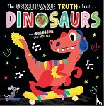 Lansley, Holly - THE UNBELIEVABLE TRUTH ABOUT DINOSAURS