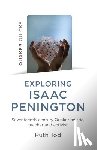 Tod, Ruth - Exploring Isaac Penington: Seventeenth-Century Quaker mystic, teacher and activist