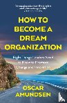 Amundsen, Oscar - How to Become a Dream Organization