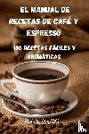 Antonio Gonzales - El Manual de Recetas de Cafe Y Espresso