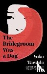 Tawada, Yoko - The Bridegroom Was a Dog