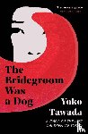 Tawada, Yoko - The Bridegroom Was a Dog