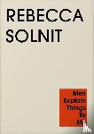 Solnit, Rebecca - Men Explain Things to Me