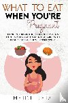Deis, Heidi - What to Eat When You're Pregnant