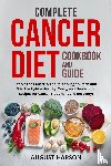Harson, August - Complete Cancer Diet Cookbook and Guide