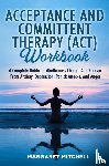 Mitchell, Margaret - ACCEPTANCE AND COMMITTENT THERAPY (ACT) WORKBOOK