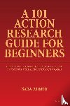Ahmed, Saba - A 101 Action Research Guide for Beginners