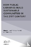  - How Public Libraries Build Sustainable Communities in the 21st Century