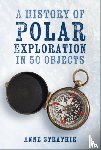 Strathie, Anne - A History of Polar Exploration in 50 Objects