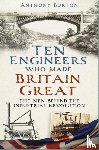 Burton, Anthony - Ten Engineers Who Made Britain Great