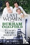 Hedley, Margaret - The Last Women of the Durham Coalfield