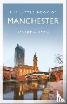 Hylton, Stuart - The Little Book of Manchester