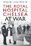 Cawthorne, Martin - The Royal Hospital Chelsea at War