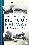 Maggs, Colin G. - The Story of the Big Four Railway Companies