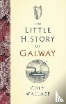Wallace, Colm - The Little History of Galway