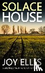 Ellis, Joy - SOLACE HOUSE a gripping crime thriller full of stunning twists